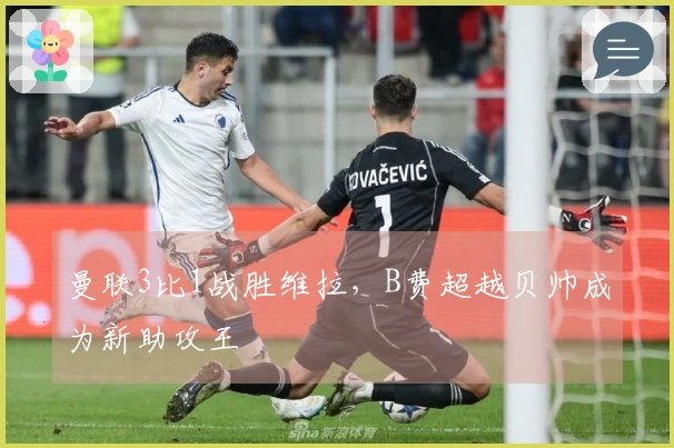 曼联3比1战胜维拉，B费超越贝帅成为新助攻王