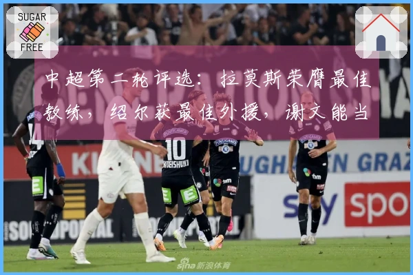 中超第二轮评选：拉莫斯荣膺最佳教练，绍尔获最佳外援，谢文能当选最佳本土球员