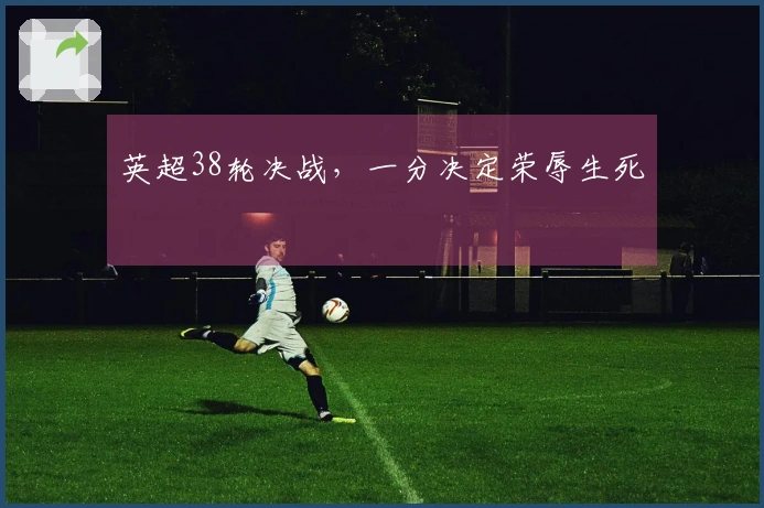 英超38轮决战，一分决定荣辱生死